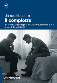 Complotto - la controinchiesta segreta dei kennedy sull'omicidio di jfk 