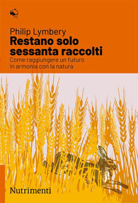 Restano solo sessanta raccolti - come raggiungere un futuro in armonia con la natura 