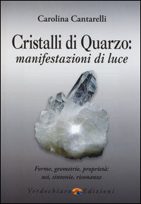 Cristalli di quarzo - manifestazioni di luce forme geometrie proprieta' usi sintonie risonanze 