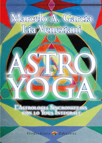 Astro yoga - l'astrologia sincronizzata con lo yoga integrale 
