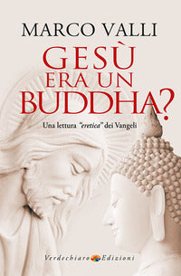 Gesu' era un buddha - una lettura eretica dei vangeli 