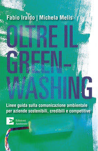 Oltre il greenwashing. linee guida sulla comunicazione ambientale per aziende sostenibili, credi... 