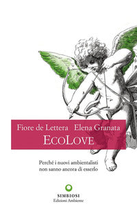 Ecolove - perche' i nuovi ambientalisti non sanno ancora di esserlo 