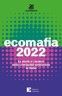 Ecomafia 2022 - le storie e i numeri della criminalita' ambientale in italia 