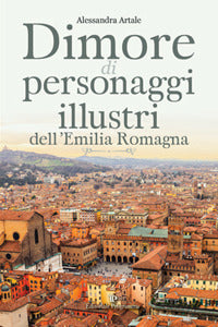Dimore di personaggi illustri dell'emilia romagna 