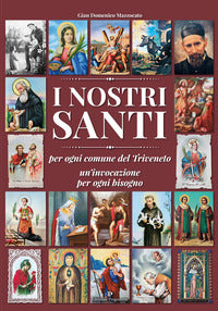 Nostri santi - per ogni comune del triveneto un'invocazione per ogni bisogno 