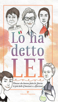 Lo ha detto lei - donne che hanno fatto la storia: le piu' belle citazioni e aforismi 