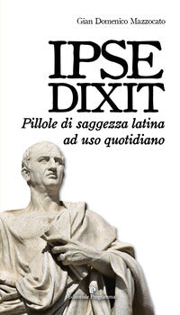 Ipse dixit - pillole di saggezza latina ad uso quotidiano 
