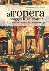 All'opera - viaggio nei teatri di livorno lucca pisa torre del lago 