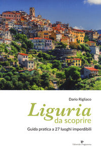 Liguria da scoprire - guida pratica a 27 luoghi imperdibili 