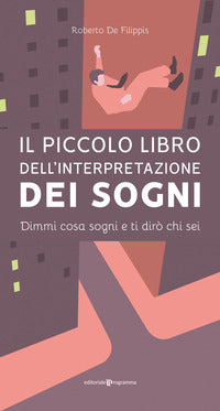 Piccolo libro dell'interpretazione dei sogni - dimmi cosa sogni e ti diro' chi sei 