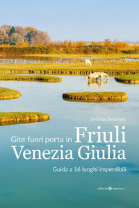 Gite fuori porta in friuli venezia giulia - guida a 16 luoghi imperdibili 