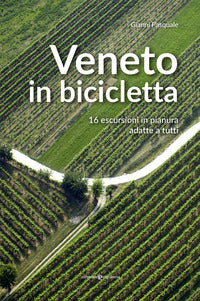 Veneto in bicicletta - 16 escursioni in pianura adatte a tutti 