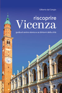 Riscoprire vicenza - guida al centro storico e ai dintorni della citta' 