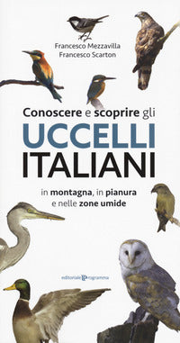 Conoscere e scoprire gli uccelli italiani - in montagna in pianura e nelle zone umide 