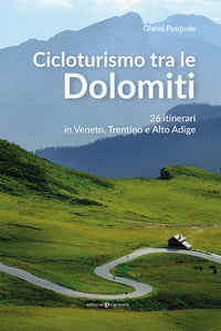 Cicloturismo tra le dolomiti - 26 itinerari in veneto trentino e alto adige 