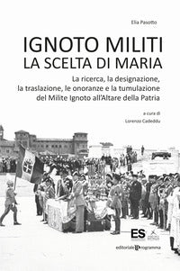 Ignoto militi - la scelta di maria la ricerca la designazione la traslazione le onoranze e 