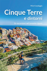 Cinque terre e dintorni - 16 escursioni nel levante ligure 
