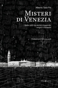 Misteri di venezia - sette notti tra storia e leggende enigmi e fantasmi 