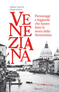 Veneziana - personaggi e leggende che hanno fatto la storia della serenissima 