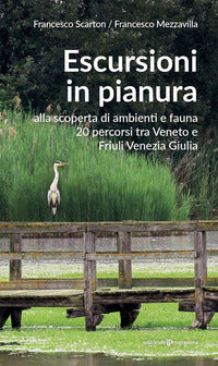Escursioni in pianura - alla scoperta di ambienti e fauna 20 percorsi tra veneto e friuli venezia 