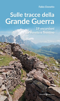 Sulle tracce della grande guerra - 19 escursioni tra veneto e trentino 