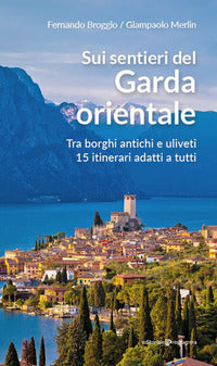 Sui sentieri del garda orientale - tra borghi antichi e uliveti 15 itinerari adatti a tutti 