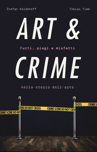 Art and crime - furti plagi e misfatti nella storia dell'arte 