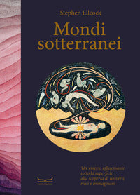 Mondi sotterranei. un viaggio affascinante sotto la superficie alla scoperta di universi reali e... 