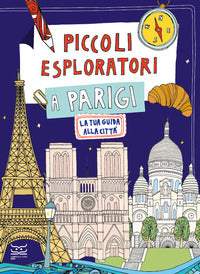 Piccoli esploratori a parigi - la tua guida alla citta' 