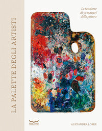 Palette degli artisti - le tavolozze di 50 maestri della pittura 