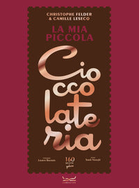 Mia piccola cioccolateria - 150 ricette a base di cioccolato il gourmand per eccellenza 