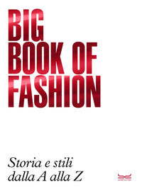 Big book of fashion - storia e stili dalla a alla z 