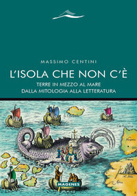 Isola che non c'e' - terre in mezzo al mare dalla mitologia alla letteratura 