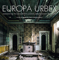 Europa urbex - viaggio nei piu' suggestivi luoghi abbandonati d'europa 