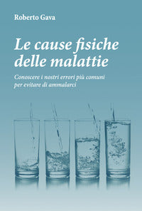 Cause fisiche delle malattie - conoscere i nostri errori piu' comuni per evitare di ammalarci 