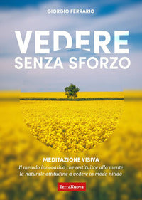 Vedere senza sforzo - meditazione visiva il metodo innovativo che restituisce alla mente 