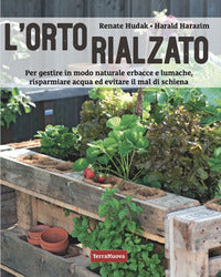 Orto rialzato - per gestire in modo naturale erbacce e lumache risparmiare acqua ed evitare il mal 