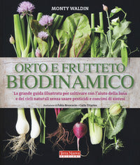 Orto e frutteto biodinamico - la grande guida illustrata per coltivare con l'aiuto della luna e dei 