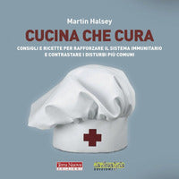 Cucina che cura - consigli e ricette per rafforzare il sistema immunitario e contrastare i 