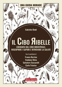 Cibo ribelle - liberarsi dal cibo industriale riscoprire i sapori e ritrovare la salute 