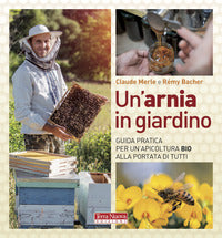 Arnia in giardino - guida pratica per un'apicoltura bio alla portata di tutti 