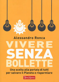 Vivere senza bollette - una scelta alla portata di tutti per salvare il pianeta e risparmiare 