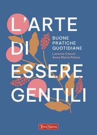 Arte di essere gentili. buone pratiche quotidiane 