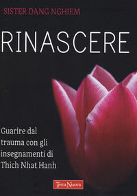 Rinascere - guarire dal trauma con gli insegnamenti di thich nhat hanh 