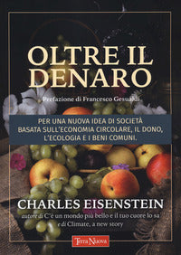 Oltre il denaro - per una nuova idea di societa' basata sull'economia circolare il dono 