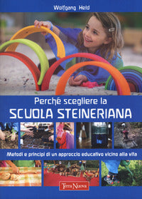 Perche' scegliere la scuola steineriana - metodi e principi di un approccio educativo 