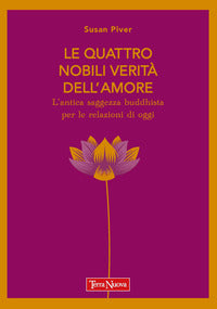 Quattro nobili verita' dell'amore - l'antica saggezza buddhista per le relazioni di oggi 