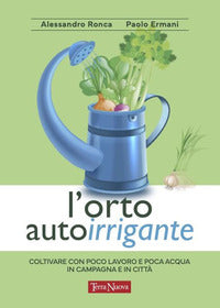 Orto autoirrigante - coltivare con poco lavoro e poca acqua in campagna e in citta' 
