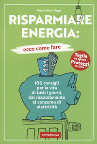 Risparmiare energia ecco come fare - 100 consigli per la vita di tutti i giorni 